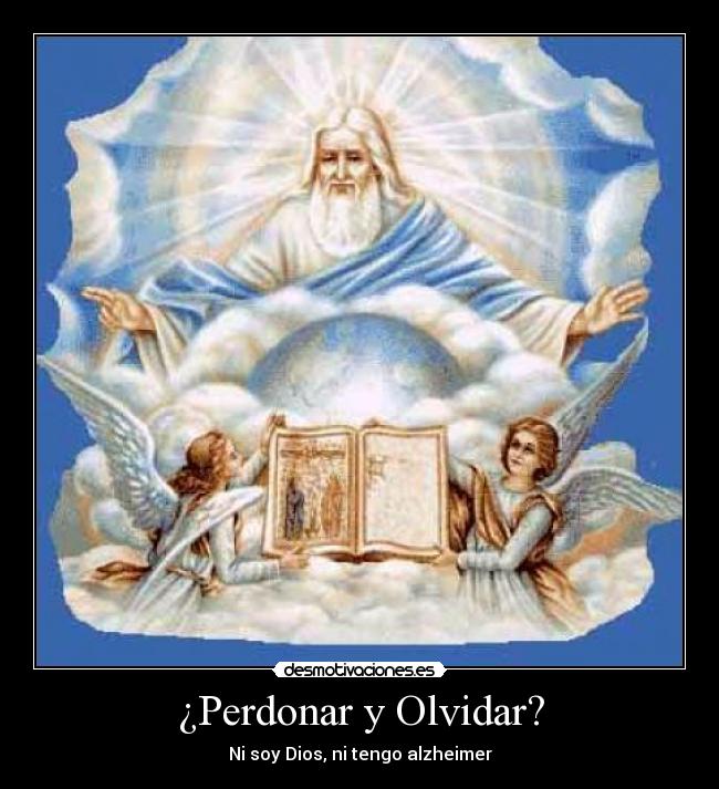 ¿Perdonar y Olvidar? - Ni soy Dios, ni tengo alzheimer