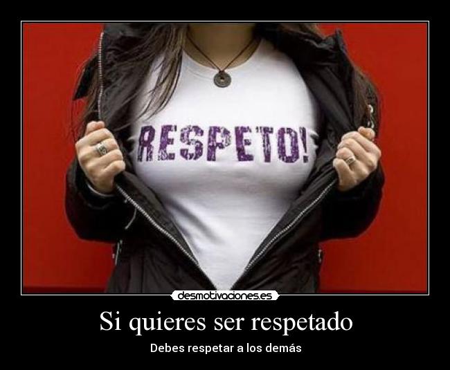Si quieres ser respetado -