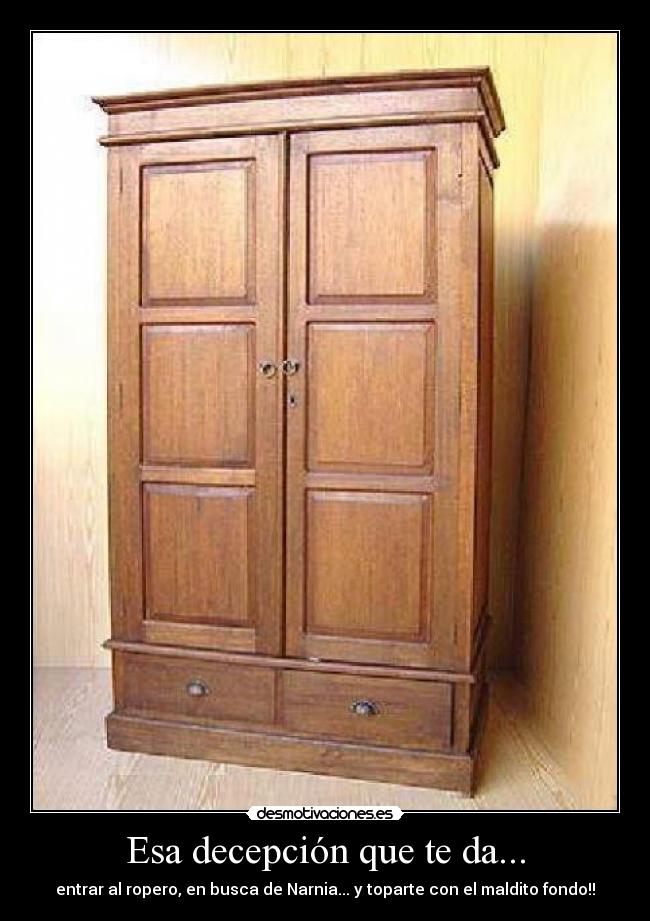 Esa decepción que te da... - entrar al ropero, en busca de Narnia... y toparte con el maldito fondo!!