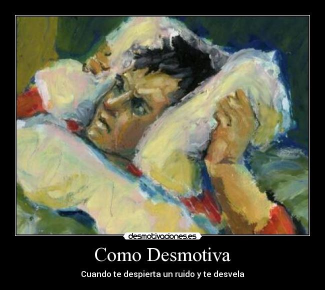 Como Desmotiva - Cuando te despierta un ruido y te desvela