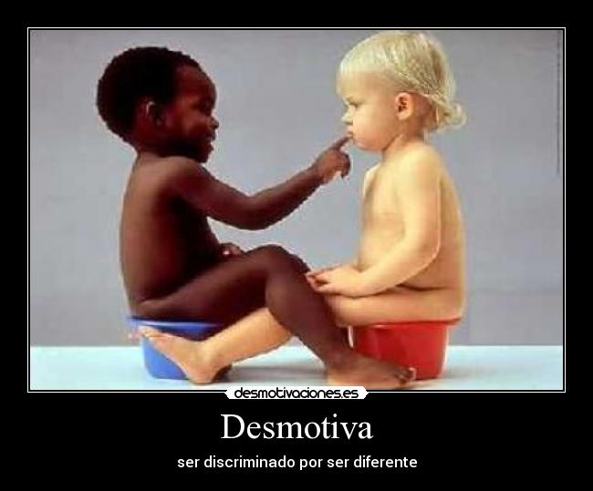 Desmotiva - ser discriminado por ser diferente