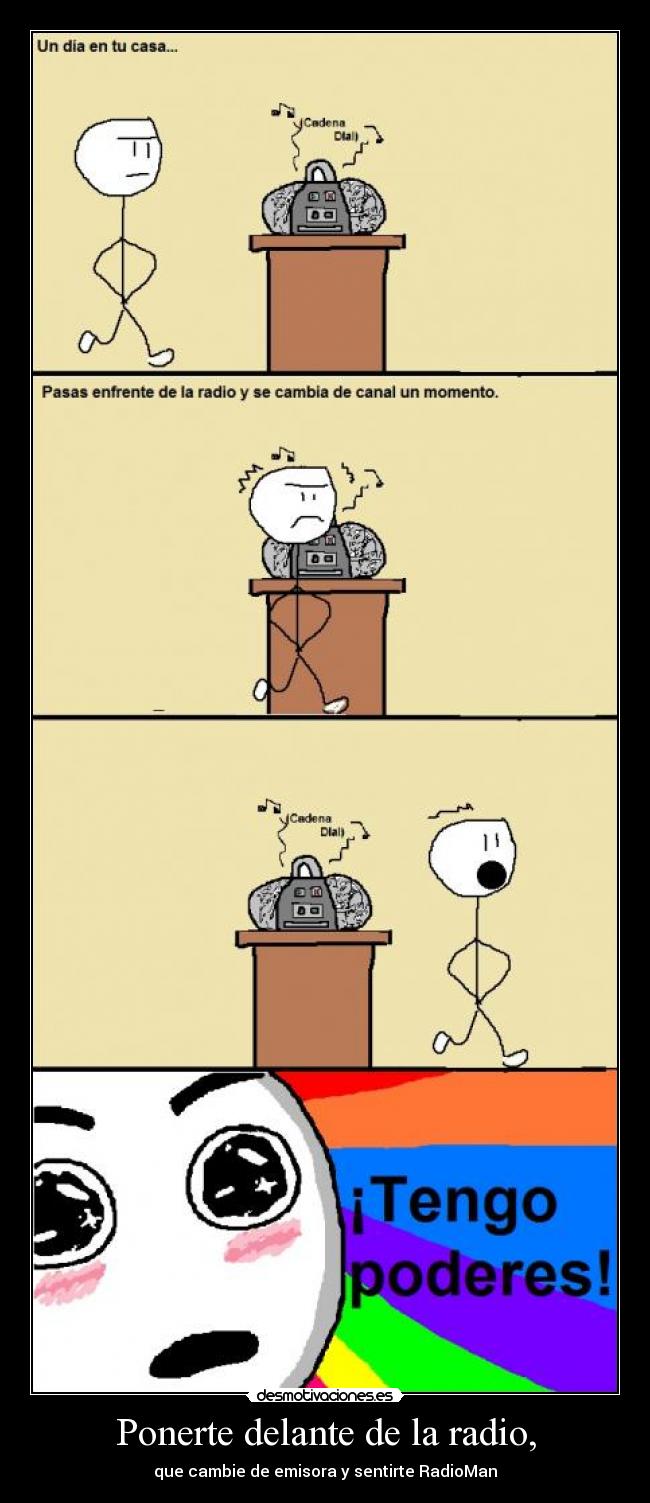 Ponerte delante de la radio, -