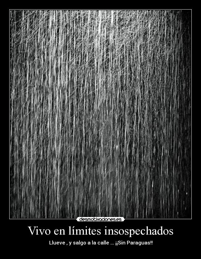 Vivo en límites insospechados - Llueve , y salgo a la calle ... ¡¡Sin Paraguas!!