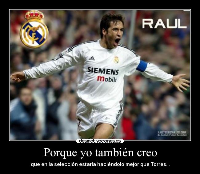 Porque yo también creo - que en la selección estaría haciéndolo mejor que Torres...