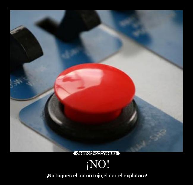 ¡NO! - ¡No toques el botón rojo,el cartel explotará!
