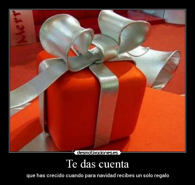 Te das cuenta - que has crecido cuando para navidad recibes un solo regalo