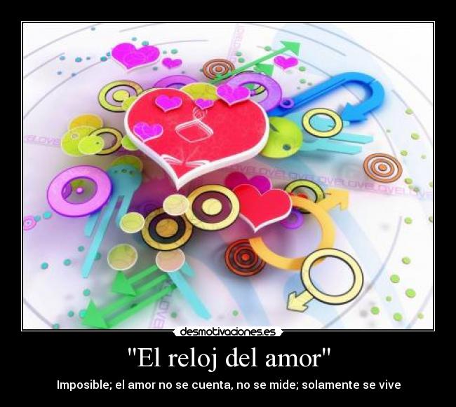 El reloj del amor - Imposible; el amor no se cuenta, no se mide; solamente se vive