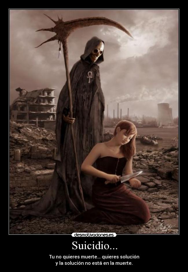 Suicidio... - Tu no quieres muerte... quieres solución
y la solución no está en la muerte.
