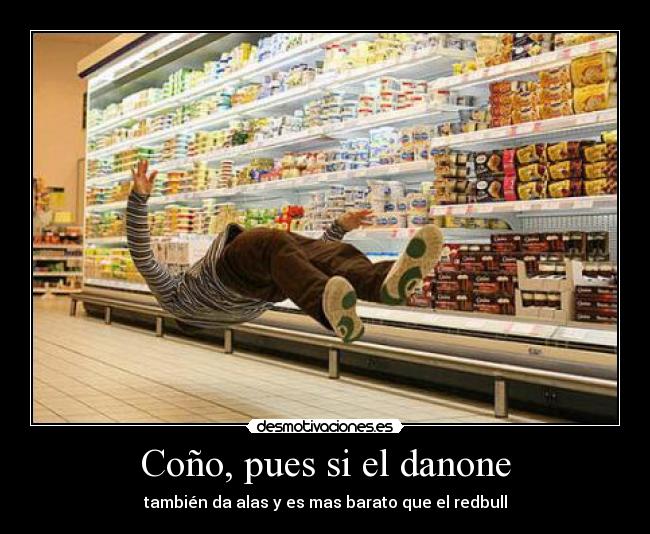 Coño, pues si el danone - también da alas y es mas barato que el redbull
