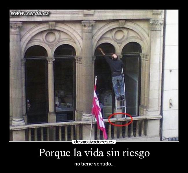 Porque la vida sin riesgo -