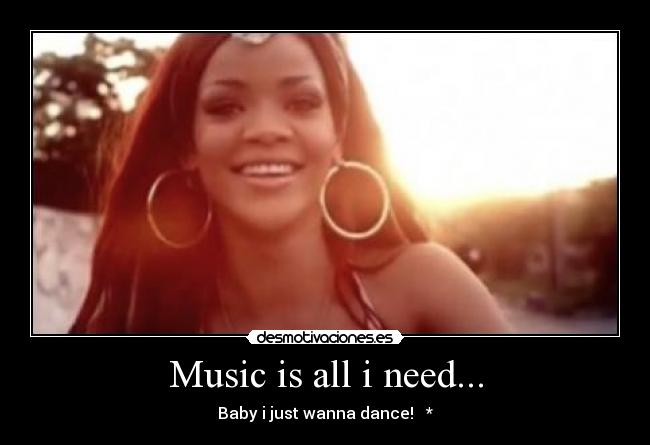 Music is all i need... - Baby i just wanna dance! ♫*