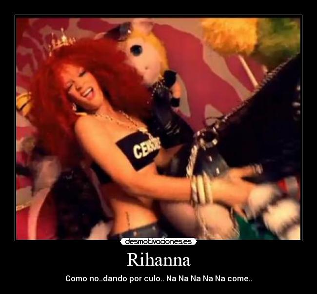 Rihanna - Como no..dando por culo.. Na Na Na Na Na come..