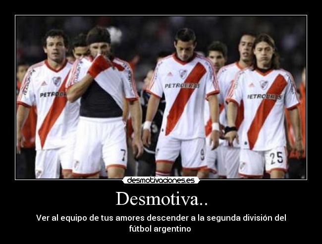 Desmotiva.. - Ver al equipo de tus amores descender a la segunda división del fútbol argentino