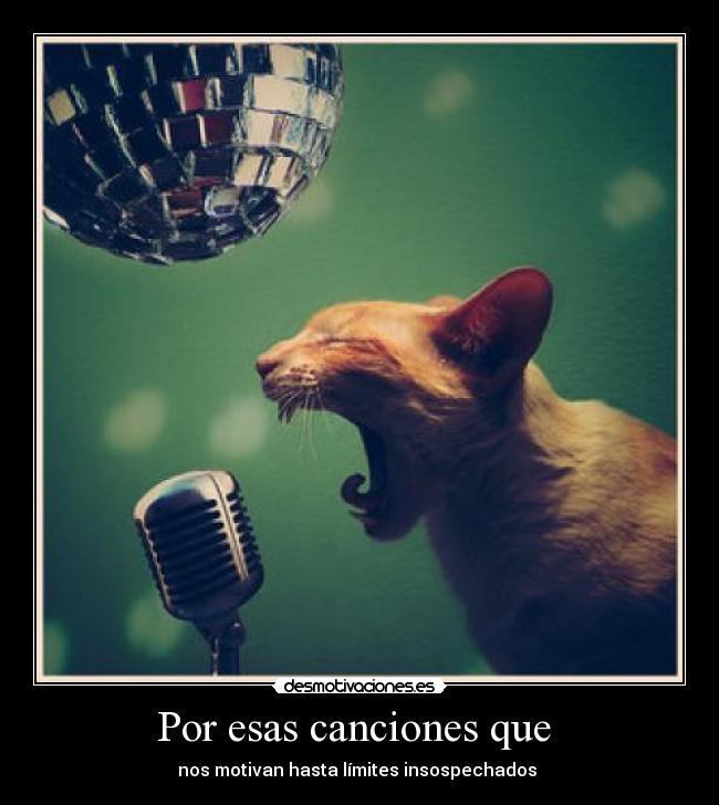 Por esas canciones que - nos motivan hasta límites insospechados