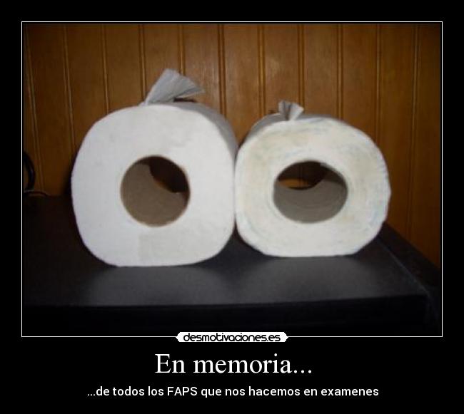 En memoria... - ...de todos los FAPS que nos hacemos en examenes