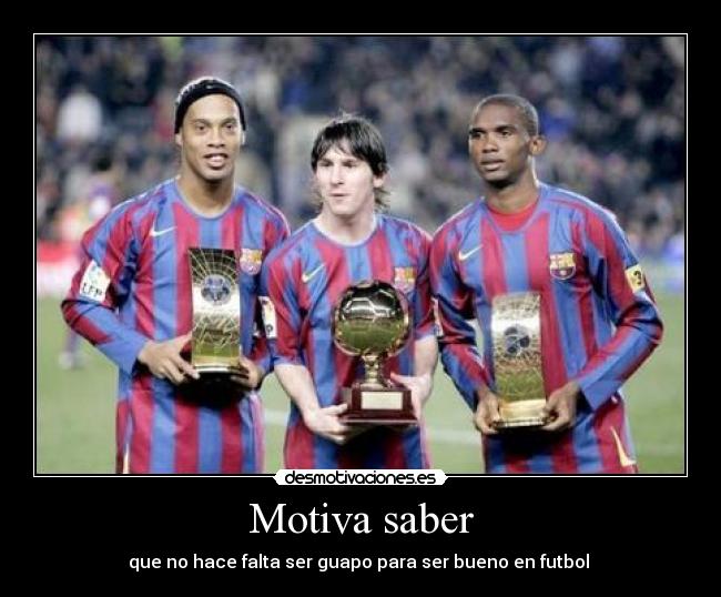 Motiva saber - que no hace falta ser guapo para ser bueno en futbol