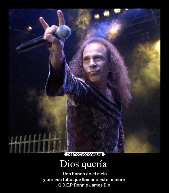 Dios quería - Una banda en el cielo
y por eso tubo que llamar a este hombre
Q.D.E.P Ronnie James Dio