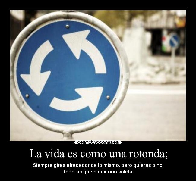 La vida es como una rotonda; - 