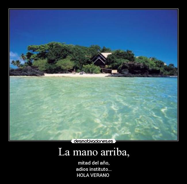 La mano arriba, - mitad del año,
adios instituto...
HOLA VERANO♪♫