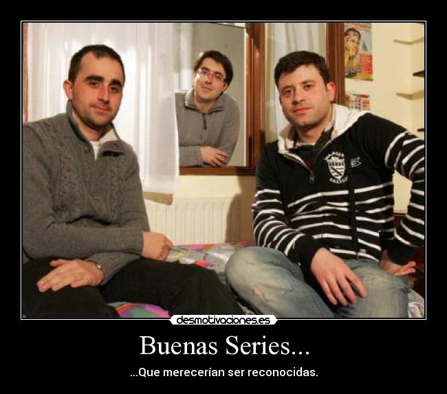 Buenas Series... -