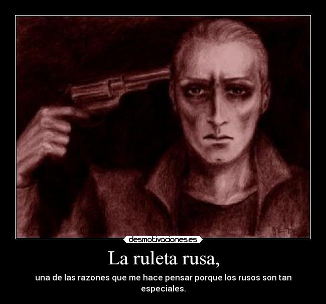 La ruleta rusa, - una de las razones que me hace pensar porque los rusos son tan especiales.