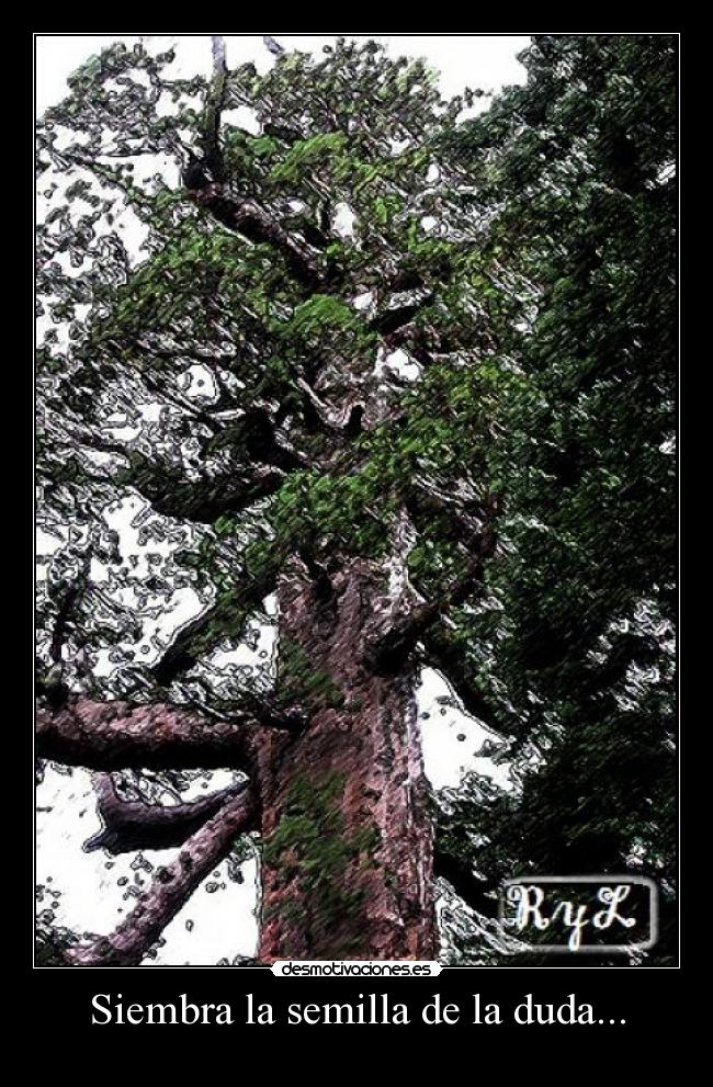 Siembra la semilla de la duda... -