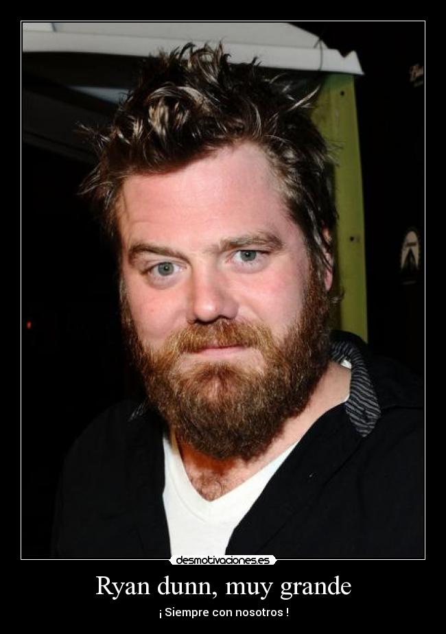 Ryan dunn, muy grande -