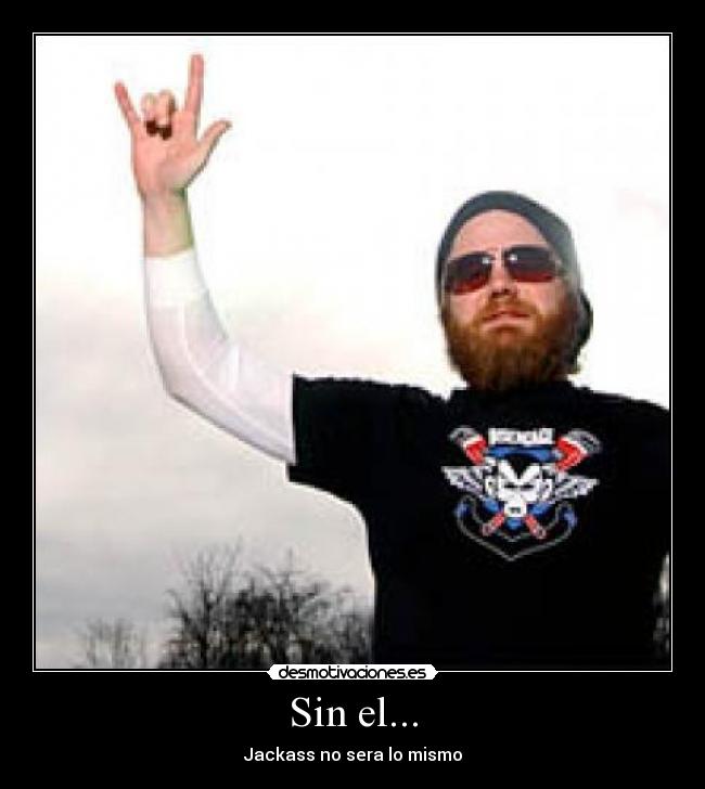 Sin el... - Jackass no sera lo mismo