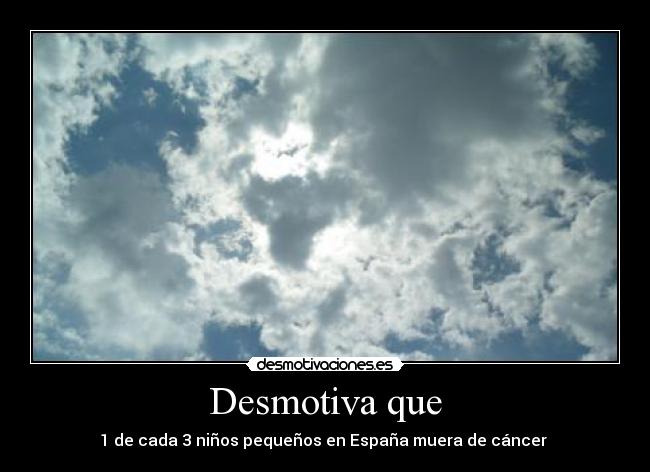 Desmotiva que - 1 de cada 3 niños pequeños en España muera de cáncer 