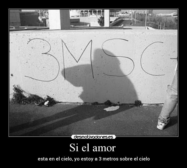 Si el amor - esta en el cielo, yo estoy a 3 metros sobre el cielo