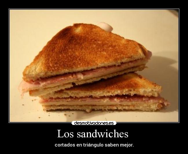 Los sandwiches  - cortados en triángulo saben mejor.