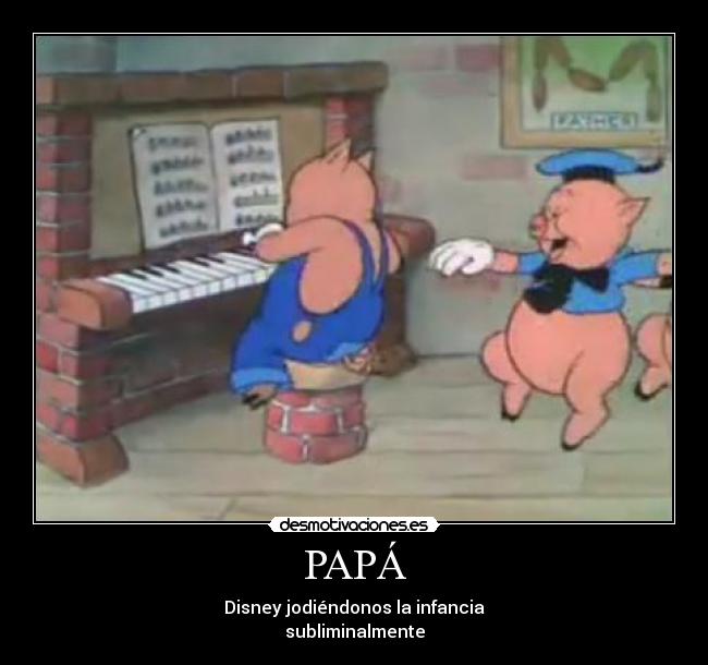 PAPÁ - Disney jodiéndonos la infancia
subliminalmente