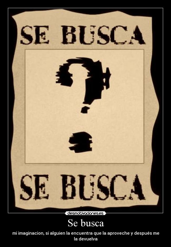 Se busca - mi imaginacion, si alguien la encuentra que la aproveche y después me la devuelva
