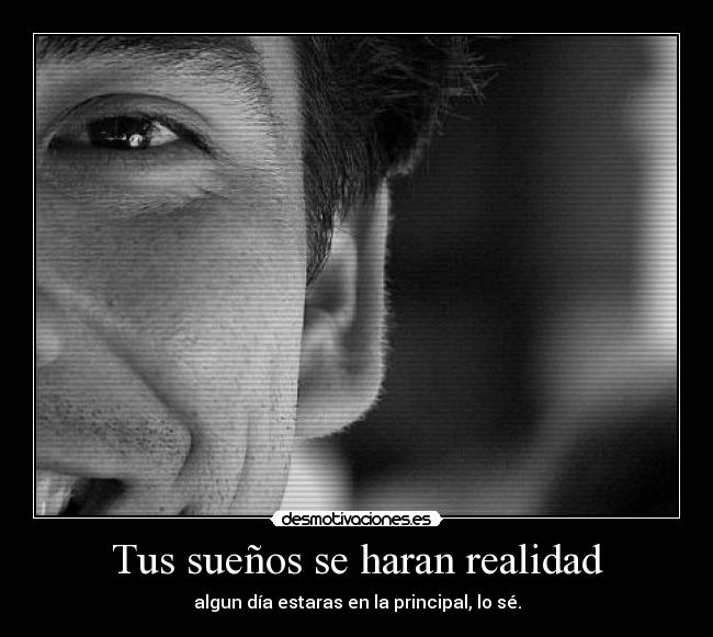 Tus sueños se haran realidad -