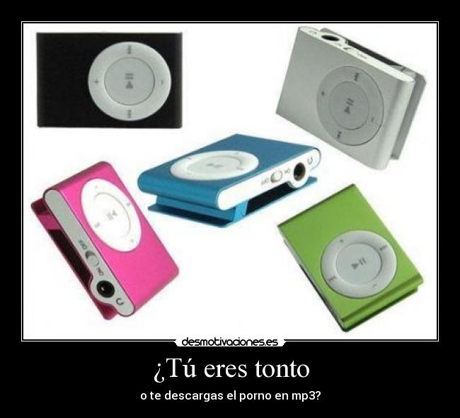 ¿Tú eres tonto - o te descargas el porno en mp3?