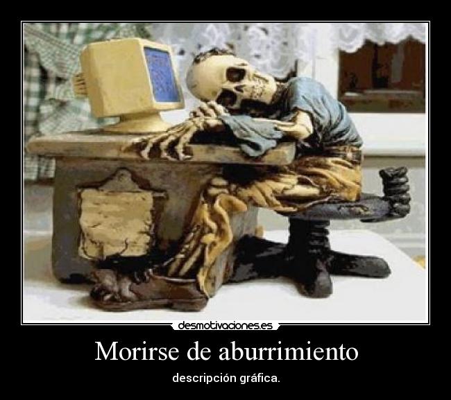 Morirse de aburrimiento - descripción gráfica.
