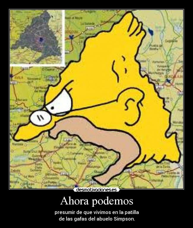Ahora podemos - presumir de que vivimos en la patilla
de las gafas del abuelo Simpson.
