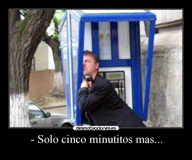 - Solo cinco minutitos mas... -