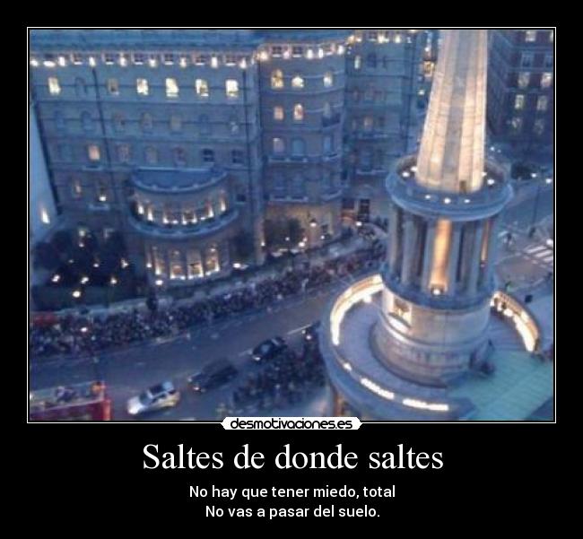 Saltes de donde saltes -