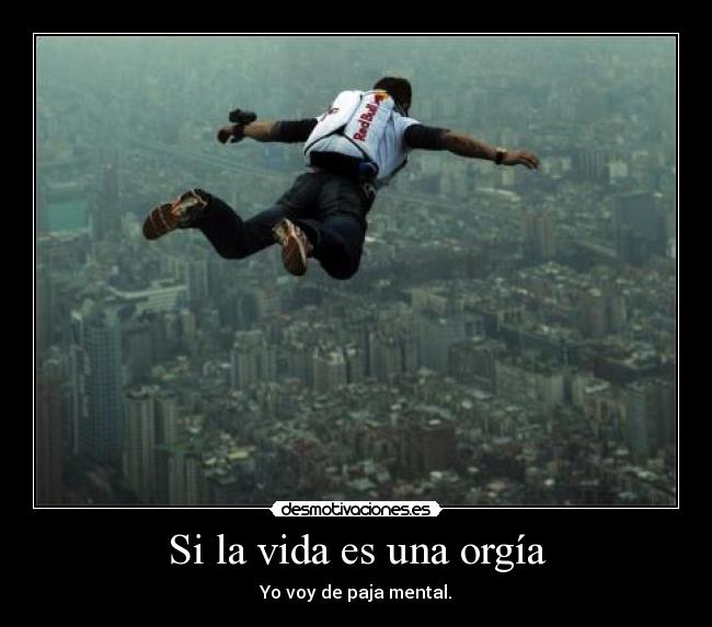 Si la vida es una orgía - Yo voy de paja mental.