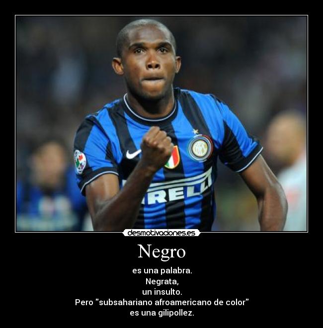 Negro - es una palabra.
Negrata,
un insulto.
Pero subsahariano afroamericano de color
es una gilipollez.