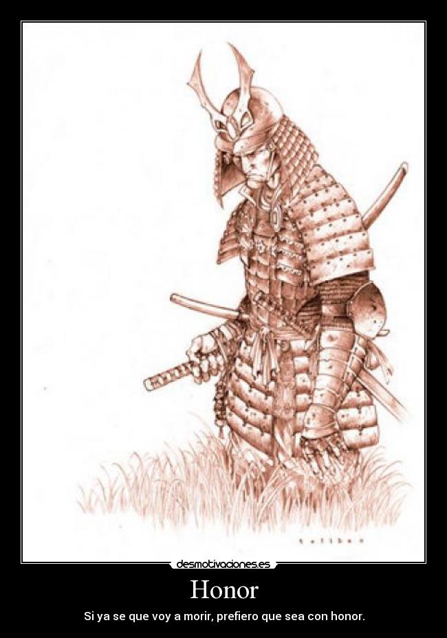 Honor - Si ya se que voy a morir, prefiero que sea con honor.