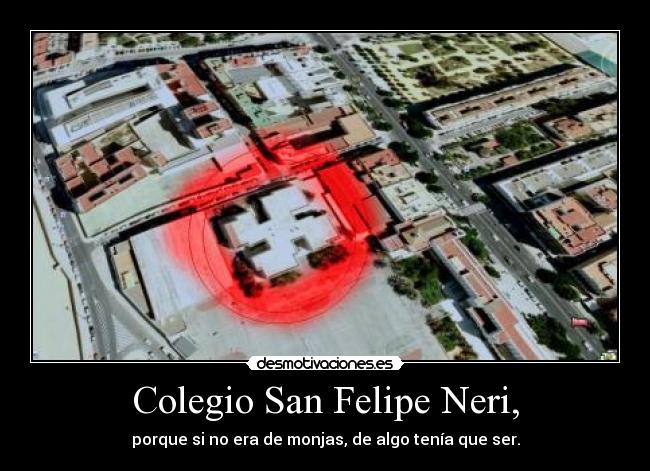 Colegio San Felipe Neri, - porque si no era de monjas, de algo tenía que ser.