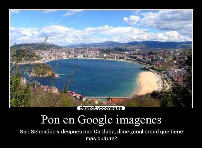 Pon en Google imagenes - San Sebastian y después pon Córdoba, dime ¿cual creed que tiene más cultura?