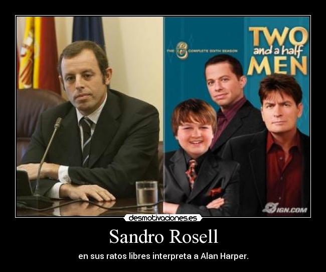 Sandro Rosell - en sus ratos libres interpreta a Alan Harper.