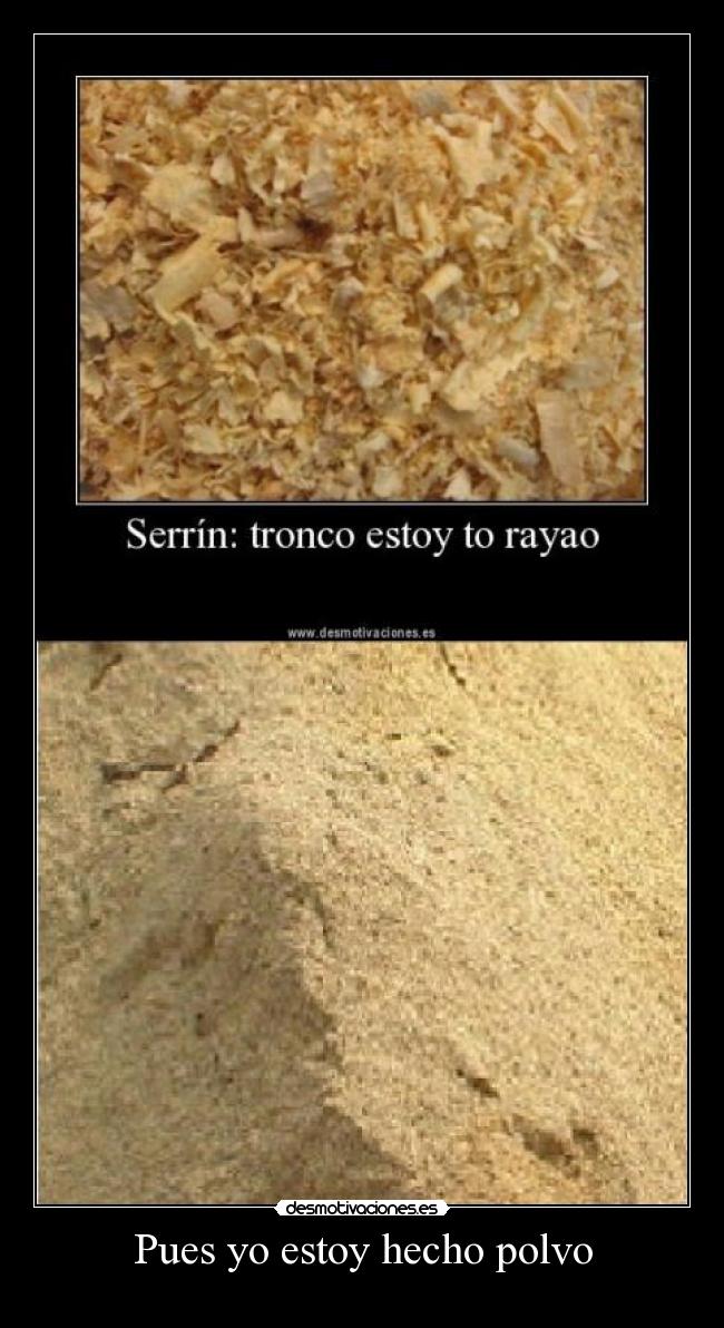 Pues yo estoy hecho polvo -