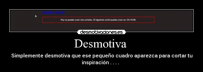 Desmotiva - Simplemente desmotiva que ese pequeño cuadro aparezca para cortar tu
inspiración . . . .