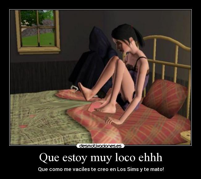 Que estoy muy loco ehhh -