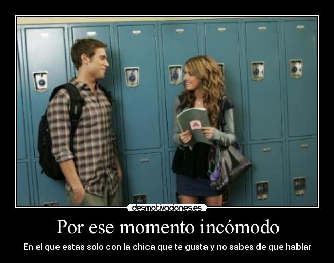 Por ese momento incómodo - En el que estas solo con la chica que te gusta y no sabes de que hablar