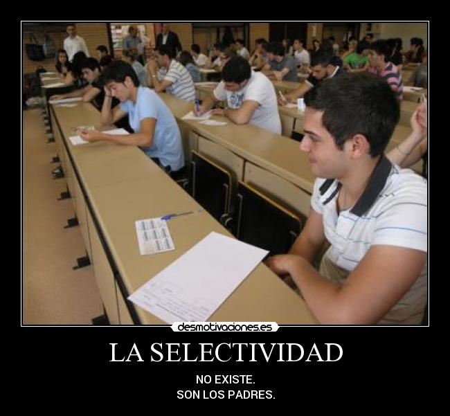 LA SELECTIVIDAD - NO EXISTE.
SON LOS PADRES.